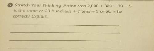 Stretch your thinking, anton says 2,000+300+70+5 is the same as 23 hundreds + 7 tens + 5 ones. is he