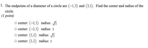 The endpoints of a diameter of a circle is (-1,3) and (3,1). find the center and radius of the circl