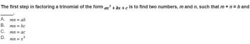 The first step in factoring a trinomial of the form is to find two numbers, m and n, such that m + n