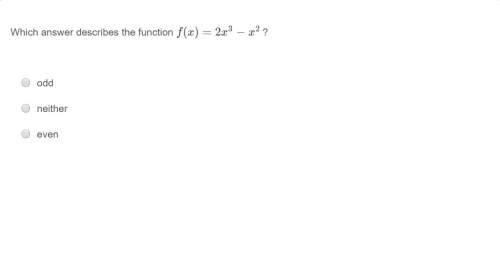 Correct answers only ! which answer describes the function f(x) = 2x^3 - x^2?