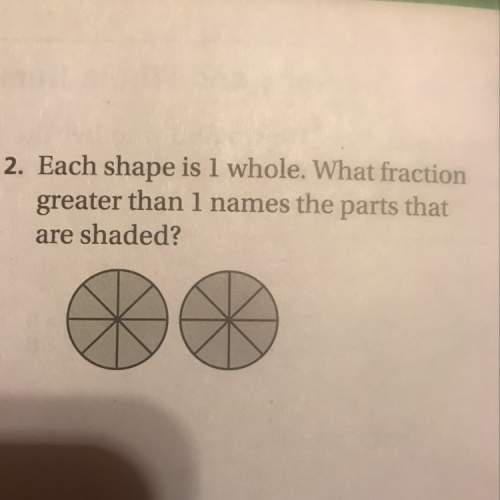 Each shape is 1 whole.write a fraction greater than 1 names the parts that are shaded?