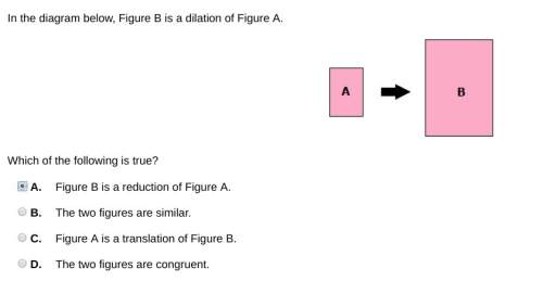 In the diagram below, figure b is a dilation of figure a. which of the following is true? a. figur