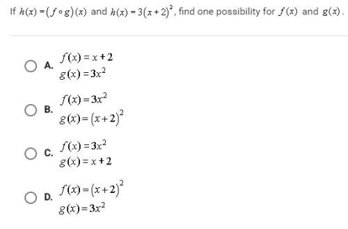 If h(x)=(fog)(x) and h(x)=3(x+2)^2 find one possibility for f(x) and g(x)