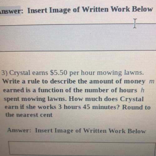 Crystal earns $5.50 per hour mowing lawns. write a rule to describe the amount of money m earned is