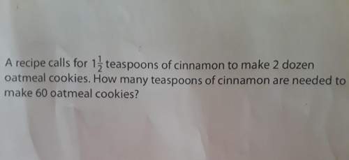 Arecipe calls for 1 1/2 teaspoons of cinnamon to make 2 dozen oatmeal cookies. how many teaspoons of