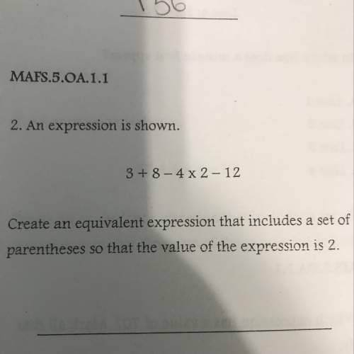 How do i create an equivalent expression that includes parentheses so that the value of the expressi