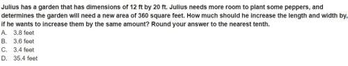 Julius has a garden that has dimensions of 12 ft by 20 ft. julius needs more room to plant some pepp