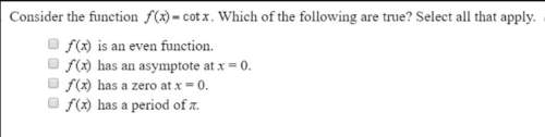 Consider the function cot x. which of the following are true? select all that apply.