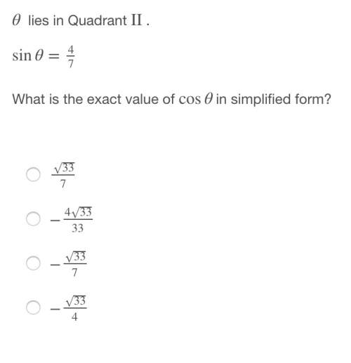 Multiple choice, pls θ lies in quadrant ii . sinθ=4/7 what is the exact value of cosθ in simplified