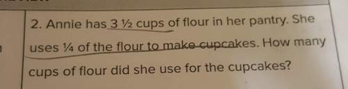 Annie has 3 1/2 cups of flour in her pantry. she uses 1/4 of the flour to make cupcakes. how many cu