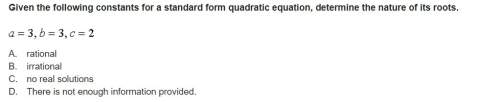 Given the following constants for a standard form quadratic equation, determine the nature of its ro