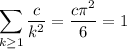 \displaystyle\sum_{k\ge1}\frac c{k^2}=\frac{c\pi^2}6=1