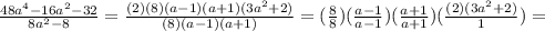 \frac{48a^4-16a^2-32}{8a^2-8} = \frac{(2)(8)(a-1)(a+1)(3a^2+2)}{(8)(a-1)(a+1)}= (\frac{8}{8}) (\frac{a-1}{a-1})( \frac{a+1}{a+1}) ( \frac{(2)(3a^{2}+2)}{1})=