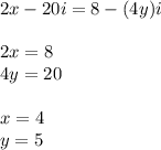 2x-20i=8-(4y)i\\\\&#10;2x=8\\&#10;4y=20\\\\&#10;x=4\\&#10;y=5