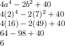 4a^4-2b^2+40\\4(2)^4-2(7)^2+40\\4(16)-2(49)+40\\64-98+40\\6