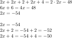 2x+2x+2+2x+4=2 \cdot 2 x-48 \\&#10;6x+6=4x-48 \\&#10;2x=-54 \\ \\&#10;2x=-54 \\&#10;2x+2=-54+2=-52 \\&#10;2x+4=-54+4=-50