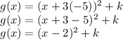 g(x) = (x + 3 (-5))^2 + k \\ g(x) = (x + 3 -5)^2 + k \\ g(x) = (x -2)^2 + k