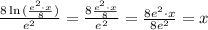 \frac{8 \ln {(\frac{e^2 \cdot x}{8})}}{e^2} =\frac{8\frac{e^2\cdot x}{8} }{e^2}=\frac{8e^2 \cdot x}{8e^2}=x