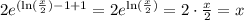 2e^{(\ln(\frac{x}{2}) -1+1}=2e^{\ln(\frac{x}{2})} =2\cdot \frac{x}{2} = x