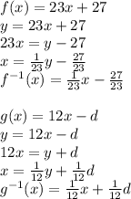 f(x)=23x+27\\&#10;y=23x+27\\&#10;23x=y-27\\&#10;x=\frac{1}{23}y-\frac{27}{23}\\&#10;f^{-1}(x)=\frac{1}{23}x-\frac{27}{23}\\\\&#10;g(x)=12x-d\\&#10;y=12x-d\\&#10;12x=y+d\\&#10;x=\frac{1}{12}y+\frac{1}{12}d\\&#10;g^{-1}(x)=\frac{1}{12}x+\frac{1}{12}d\\\\&#10;
