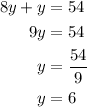 \begin{aligned}8y+y&=54\\9y&=54\\y&=\dfrac{54}{9}\\y&=6\end{aligned}