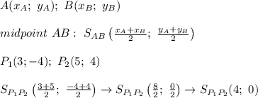 A(x_A;\ y_A);\ B(x_B;\ y_B)\\\\midpoint\ AB:\ S_{AB}\left(\frac{x_A+x_B}{2};\ \frac{y_A+y_B}{2}\right)\\\\P_1(3;-4);\ P_2(5;\ 4)\\\\S_{P_1P_2}\left(\frac{3+5}{2};\ \frac{-4+4}{2}\right)\to S_{P_1P_2}\left(\frac{8}{2};\ \frac{0}{2}\right)\to S_{P_1P_2}(4;\ 0)