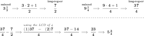 \bf \stackrel{mixed}{3\frac{1}{2}}\implies \cfrac{3\cdot 2+1}{2}\implies \stackrel{improper}{\cfrac{7}{2}}~\hfill \stackrel{mixed}{9\frac{1}{4}}\implies \cfrac{9\cdot 4+1}{4}\implies \stackrel{improper}{\cfrac{37}{4}} \\\\[-0.35em] ~\dotfill\\\\ \cfrac{37}{4}-\cfrac{7}{2}\implies \stackrel{\textit{using the LCD of 4}}{\cfrac{(1)37~~-~~(2)7}{4}}\implies \cfrac{37-14}{4}\implies \cfrac{23}{4}\implies 5\frac{3}{4}