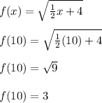 f(x) = \sqrt{\frac{1}{2}x+4 }\\\\f(10) = \sqrt{\frac{1}{2}(10)+4 }\\\\f(10)= \sqrt{9} \\\\f(10) = 3