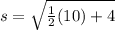 s =\sqrt{\frac{1}{2}(10)+4}
