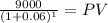 \frac{9000}{(1 + 0.06)^{1} } = PV