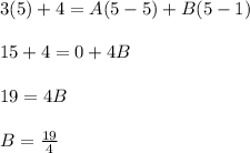 3(5)+4=A(5-5)+B(5-1)\\\\ 15+4=0+4B\\\\ 19=4B\\\\ B=\frac{19}{4}