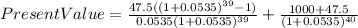 Present Value =\frac{47.5((1+0.0535)^{39} -1) }{0.0535(1+0.0535)^{39} } +\frac{1000+47.5}{(1+0.0535)^{40} }