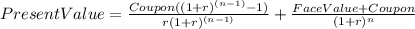 Present Value =\frac{Coupon((1+r)^{(n-1)} -1) }{r(1+r)^{(n-1)} } +\frac{Face Value+Coupon}{(1+r)^{n} }
