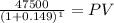 \frac{47500}{(1 + 0.149)^{1} } = PV