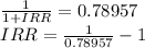 \frac{1}{1+ IRR} = 0.78957\\IRR = \frac{1}{0.78957} -1