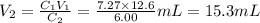 V_{2}=\frac{C_{1}V_{1}}{C_{2}}=\frac{7.27\times 12.6}{6.00}mL=15.3 mL