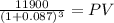 \frac{11900}{(1 + 0.087)^{3} } = PV