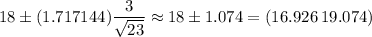 18\pm(1.717144)\dfrac{3}{\sqrt{23}}\approx18\pm 1.074=(16.926\, 19.074)