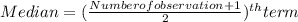 Median = (\frac{Number of observation + 1}{2})^{th} term