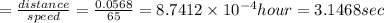 =\frac{distance}{speed}=\frac{0.0568}{65}=8.7412\times 10^{-4}hour=3.1468sec