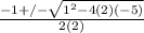 \frac{-1+/- \sqrt{1^{2}-4(2)(-5)} }{2(2)}