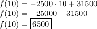 f(10)=-2500\cdot10+31500\\&#10;f(10)=-25000+31500\\&#10;f(10)=\boxed{6500}