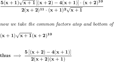 \bf \cfrac{5(x+1)\sqrt{x+1}\left[ (x+2)-4(x+1) \right]\cdot (x+2)^{10}}{2(x+2)^{11}\cdot (x+1)^2\sqrt{x+1}}&#10;\\\\\\&#10;\textit{now we take the common factors atop and bottom of}\\\\&#10;(x+1)\sqrt{x+1}(x+2)^{10}&#10;\\\\\\&#10;thus\implies \cfrac{5\left[ (x+2)-4(x+1) \right]}{2(x+2)(x+1)}
