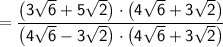 \mathsf{=\dfrac{\big(3\sqrt{6}+5\sqrt{2}\big)\cdot \big(4\sqrt{6}+3\sqrt{2}\big)}{\big(4\sqrt{6}-3\sqrt{2}\big)\cdot \big(4\sqrt{6}+3\sqrt{2}\big)}}