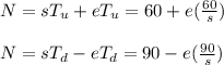 N = s T_{u}+e T_u = 60 + e(\frac{60}{s})  \\   \\  N = s T_{d}-e T_d = 90 - e(\frac{90}{s})