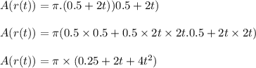 A(r(t))=\pi.(0.5+2t))0.5+2t)\\\\A(r(t))=\pi(0.5\times 0.5+0.5\times 2t\times 2t.0.5+2t\times 2t)\\\\A(r(t))=\pi \times (0.25+2t+4t^2)