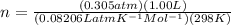 n=\frac{(0.305 atm)(1.00 L)}{(0.08206  L atm K^{-1} Mol^{-1})(298 K)}