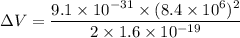 \Delta V=\dfrac{9.1\times10^{-31}\times(8.4\times10^{6})^2}{2\times1.6\times10^{-19}}