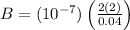 B = (10^{-7}) \left ( \frac{2(2)}{0.04} \right )