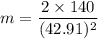 m=\dfrac{2\times 140}{(42.91)^2}
